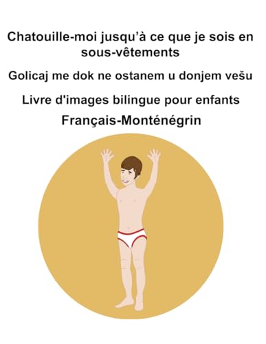 Français-Monténégrin Chatouille-moi jusqu’à ce que je sois en sous-vêtements / Golicaj me dok ne ostanem u donjem vešu Livre d'images bilingue pour enfants Français-Monténégrin Chatouille-moi jusqu’à ce que je sois en sous-vêtements / Golicaj me dok ne ostanem u donjem vešu Livre d'images bilingue pour enfants von Independently published