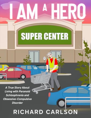 I Am a Hero: A True Story About Living with Paranoid Schizophrenia and Obsessive-Compulsive Disorder I Am a Hero: A True Story About Living with Paranoid Schizophrenia and Obsessive-Compulsive Disorder von Independently published