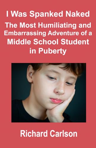 I Was Spanked Naked: The Most Humiliating and Embarrassing Adventure of a Middle School Student in Puberty von Independently published