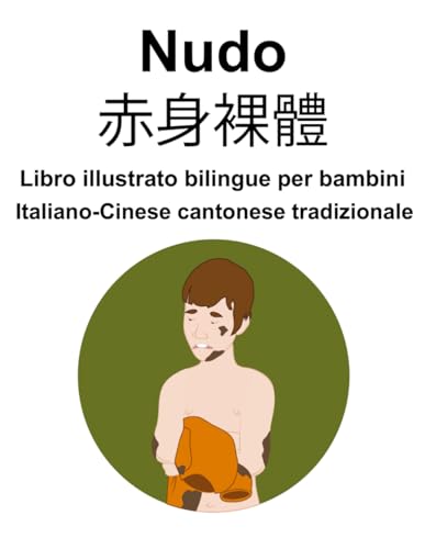 Italiano-Cinese cantonese tradizionale Nudo / 赤身裸體 Libro illustrato bilingue per bambini von Independently published