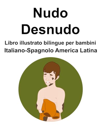 Italiano-Spagnolo America Latina Nudo / Desnudo Libro illustrato bilingue per bambini von Independently published