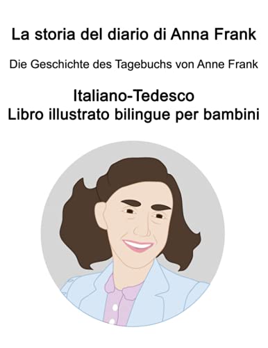 Italiano-Tedesco La storia del diario di Anna Frank / Die Geschichte des Tagebuchs von Anne Frank Libro illustrato bilingue per bambini Italiano-Tedesco La storia del diario di Anna Frank / Die Geschichte des Tagebuchs von Anne Frank Libro illustrato bilingue per bambini
