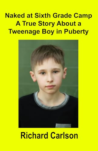 Naked at Sixth Grade Camp: A True Story About a Tweenage Boy in Puberty Naked at Sixth Grade Camp: A True Story About a Tweenage Boy in Puberty