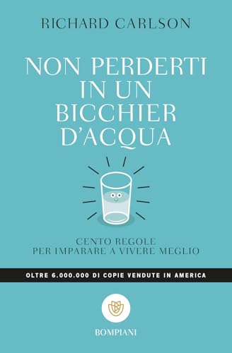 Non perderti in un bicchier d'acqua: Cento regole per imparare a vivere meglio (Tascabili. Saggi) von Bompiani