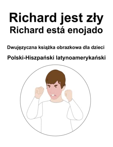 Polski-Hiszpański latynoamerykański Richard jest zły / Richard está enojado Dwujęzyczna książka obrazkowa dla dzieci