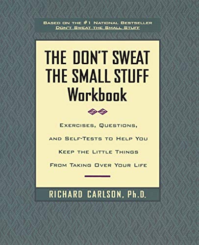 The Don't Sweat the Small Stuff Workbook: Exercises, Questions, and Self-Tests to Help You Keep the Little Things from Taking Over Your Life The Don't Sweat the Small Stuff Workbook: Exercises, Questions, and Self-Tests to Help You Keep the Little Things from Taking Over Your Life