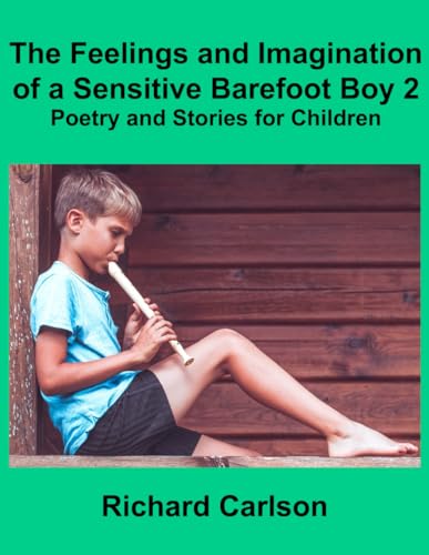 The Feelings and Imagination of a Sensitive Barefoot Boy 2: Poetry and Stories for Children The Feelings and Imagination of a Sensitive Barefoot Boy 2: Poetry and Stories for Children