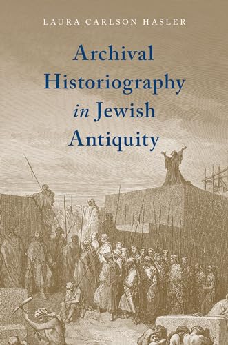Archival Historiography in Jewish Antiquity Archival Historiography in Jewish Antiquity