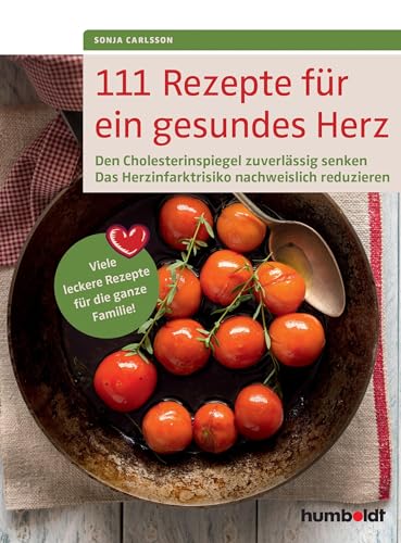 111 Rezepte für ein gesundes Herz: Den Cholesterinspiegel zuverlässig senken. Das Herzinfarktrisiko nachweislich reduzieren. Viele leckere Rezepte für die ganze Familie!