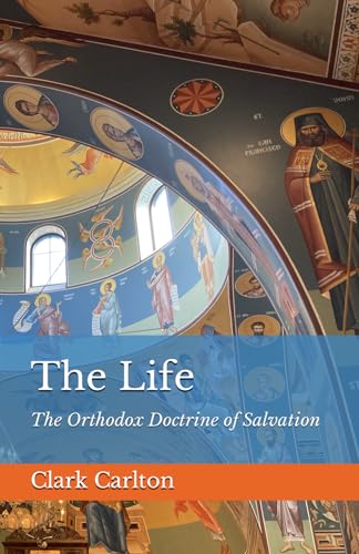 The Life: The Orthodox Doctrine of Salvation (The Faith Series)