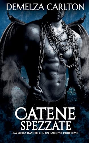 Catene Spezzate: Una storia d'amore con un gargoyle protettivo (Cuore Di Pietra, Band 1) von Lost Plot Press