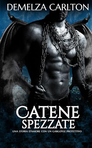 Catene Spezzate: Una storia d'amore con un gargoyle protettivo (Cuore di Pietra) von Independently published