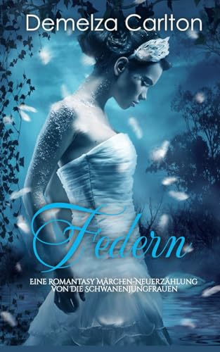 Federn: Eine Romantasy Märchen-Neuerzählung von Die Schwanenjungfrauen (Mittelalterliche Märchen-Liebesromanserie) von Independently published