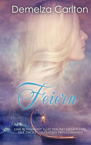 Feiern: Eine Romantasy Märchen-Neuerzählung der zwölf tanzenden Prinzessinnen (Mittelalterliche Märchen-Liebesromanserie) von Independently published