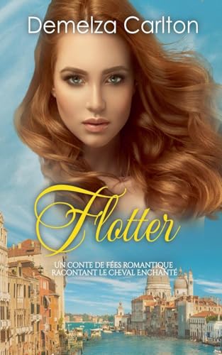 Flotter: Un Conte de Fées Romantique Racontant Le Cheval Enchanté (Série Romantique de Contes de Fées Médiévaux, Band 19) von Lost Plot Press