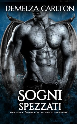 Sogni Spezzati: Una storia d'amore con un gargoyle protettivo (Cuore di Pietra) von Independently published