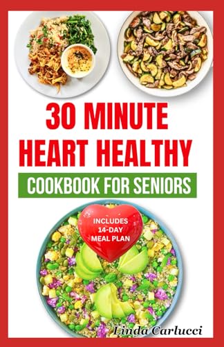 30 Minute Heart Healthy Cookbook for Seniors: Quick Low Fat Low Sodium Low Cholesterol Diet Recipes and Meal Plan for Heart Diseases in Older Adults von Independently published