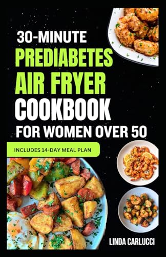 30 Minute Prediabetes Air Fryer Cookbook for Women Over 50: Quick Nutritious Low Sugar Low Carb High Fiber Diet Recipes and Meal Plan for Insulin Resistance & Prediabetes von Independently published