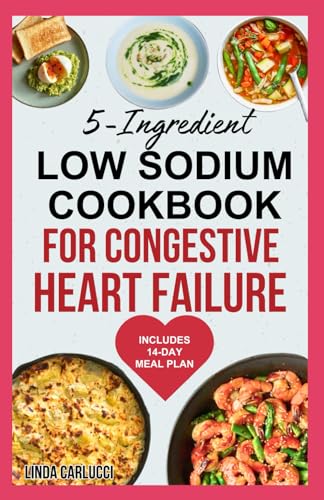 5 Ingredient Low Sodium Cookbook for Congestive Heart Failure: Low Cholesterol Heart Healthy Diet Recipes and Meal Plan for Heart Diseases, Reduce Cholesterol Levels & Lower Blood Pressure von Independently published