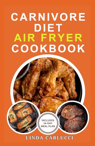 Carnivore Diet Air Fryer Cookbook: The Complete Step By Step Guidelines for Making Tasty Low Carb High Protein Air Fryer Recipes for Weight Loss von Independently published