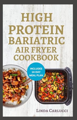 High Protein Bariatric Air Fryer Cookbook: Quick Delicious Anti Inflammatory Low Carb High Protein Diet Recipes & Meal Plan For Optimal Health After Bariatric Weight Loss Surgery von Independently published