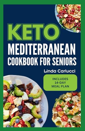 Keto Mediterranean Cookbook for Seniors: Quick Ketogenic-Friendly Low Carb High Protein Diet Recipes and Meal Plan for Weight Loss & Heart Health in Older Adults