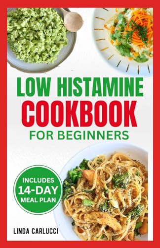 Low Histamine Cookbook for Beginners: Simple Delicious Gluten-Free Anti-Inflammatory Diet Recipes and Meal Plan for Histamine Intolerance Symptoms von Independently published