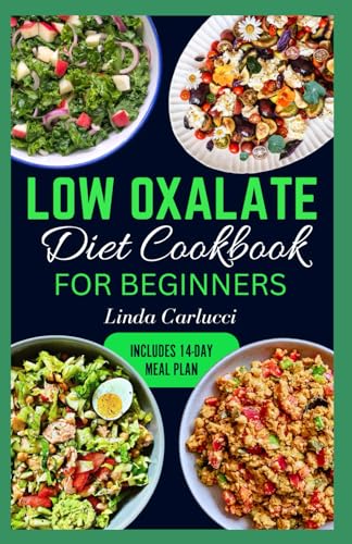Low Oxalate Diet Cookbook for Beginners: Quick Delicious Low Oxalate Anti-Inflammatory Recipes and Meal Prep to Combat Kidney Stones, Inflammation & Enhance Gut Health von Independently published