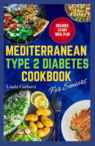 Mediterranean Type 2 Diabetes Cookbook for Seniors: Quick Nutritious Low Carb High Fiber Diet Recipes and Meal Plan for Diabetes Management In Older Adults von Independently published