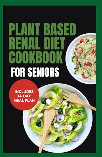Plant Based Renal Diet Cookbook for Seniors: Quick Delicious Low Sodium Low Potassium Recipes for Chronic Kidney Disease & Renal Failure in Older Adults von Independently published