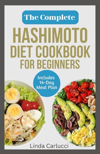 The Complete Hashimoto Diet Cookbook for Beginners: Quick Delicious Gluten-Free Anti Inflammatory Recipes and Meal Plan to Eliminate Toxins and Restore Thyroid Health von Independently published