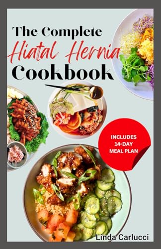 The Complete Hiatal Hernia Cookbook: Simple Gluten-Free Anti Inflammatory Comforting Recipes and Meal Plan for Heartburn, GERD, LPR & Abdominal Discomfort von Independently published