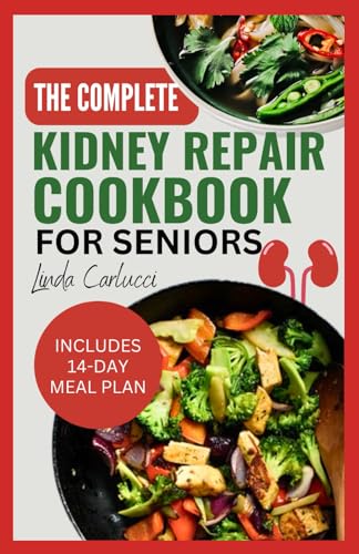 The Complete Kidney Repair Cookbook for Seniors: Quick Delicious Low Sodium Low Potassium Diet Recipes and Meal Plan for Dialysis and CKD Stage 4 Patients von Independently published