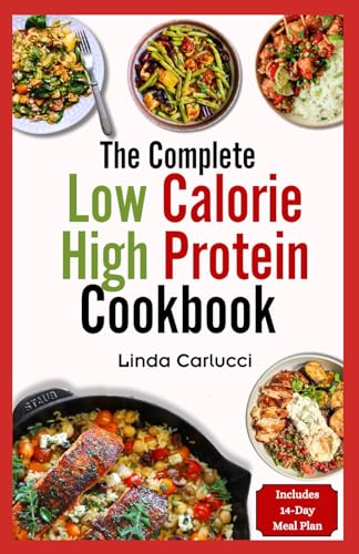 The Complete Low Calorie High Protein Cookbook: Simple Delicious Heart Healthy Low Fat Low Carb Diet Recipes and Meal Prep for Weight Loss von Independently published