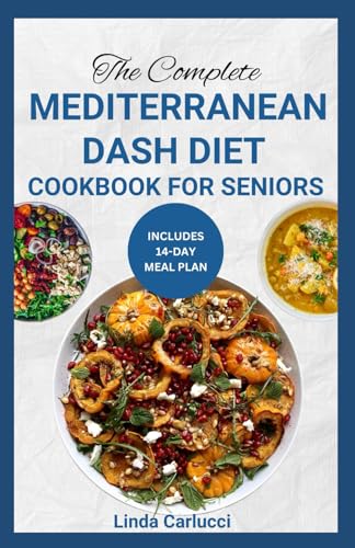 The Complete Mediterranean Dash Diet Cookbook for Seniors: Low Cholesterol Low Sodium Heart Healthy Recipes & Meal Prep To Improve Heart Health, Manage Hypertension and Lower Blood Pressure von Independently published