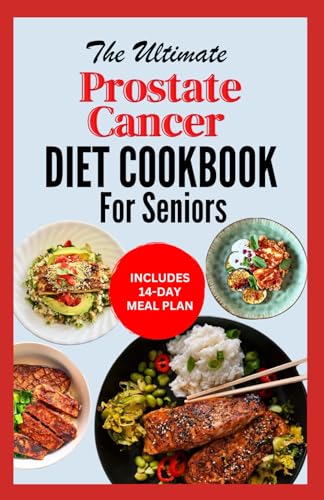 The Ultimate Prostate Cancer Diet Cookbook for Seniors: Quick Nourishing Anti Inflammatory Recipes to Support Prostate Health For Older Men During & After Chemotherapy von Independently published