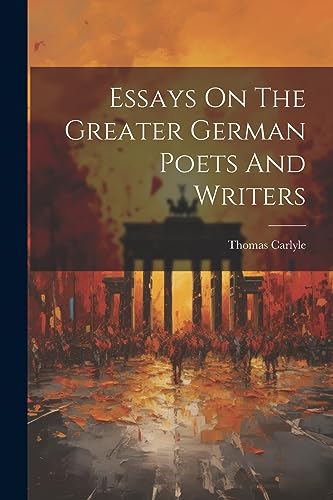 Essays On The Greater German Poets And Writers Essays On The Greater German Poets And Writers