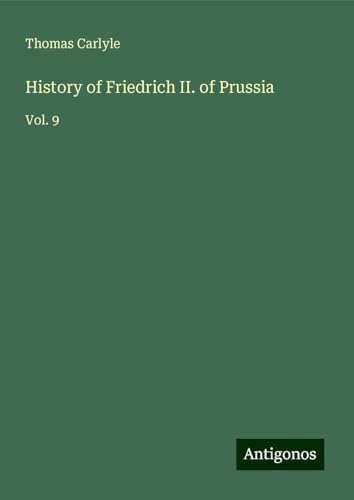 History of Friedrich II. of Prussia: Vol. 9 History of Friedrich II. of Prussia: Vol. 9 von Antigonos Verlag