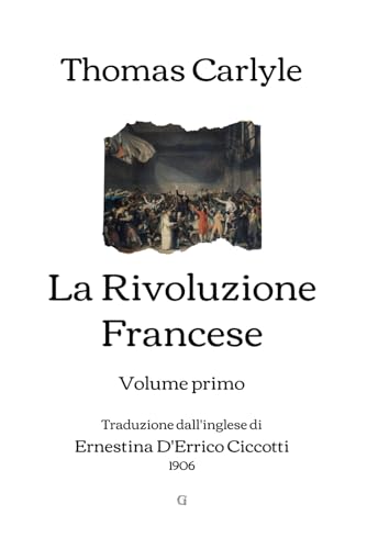 La Rivoluzione Francese: Volume primo | Traduzione dall'inglese di Ernestina D'Errico Ciccotti (1906) von Independently published