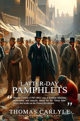 Latter-Day Pamphlets (Classic Illustrated and Annotated)