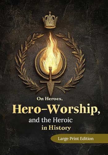 On Heroes, Hero-Worship, and the Heroic in History (Large Print Edition): A profound exploration of leadership, greatness, and the power of personal influence on the course of history von Independently published