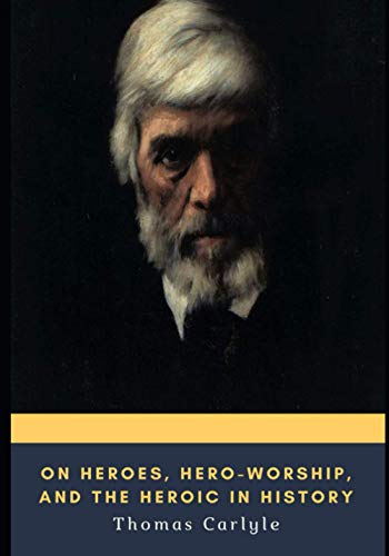 On Heroes, Hero-Worship, and the Heroic in History On Heroes, Hero-Worship, and the Heroic in History