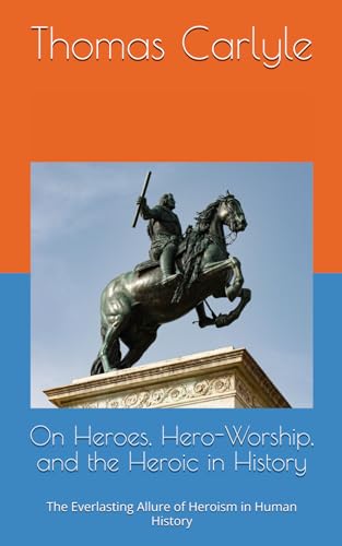 On Heroes, Hero-Worship, and the Heroic in History: The Everlasting Allure of Heroism in Human History On Heroes, Hero-Worship, and the Heroic in History: The Everlasting Allure of Heroism in Human History von Independently published