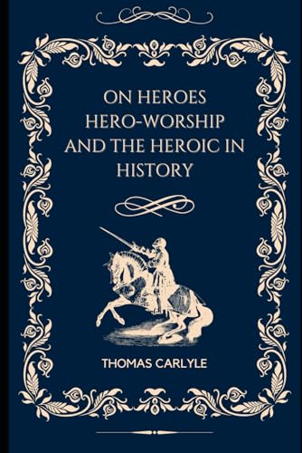 On Heroes and Hero Worship and the Heroic in History: With original illustrations von Independently published