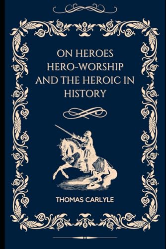On Heroes and Hero Worship and the Heroic in History: With original illustrations On Heroes and Hero Worship and the Heroic in History: With original illustrations von Independently published