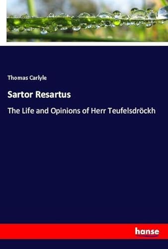 Sartor Resartus: The Life and Opinions of Herr Teufelsdröckh Sartor Resartus: The Life and Opinions of Herr Teufelsdröckh von hansebooks