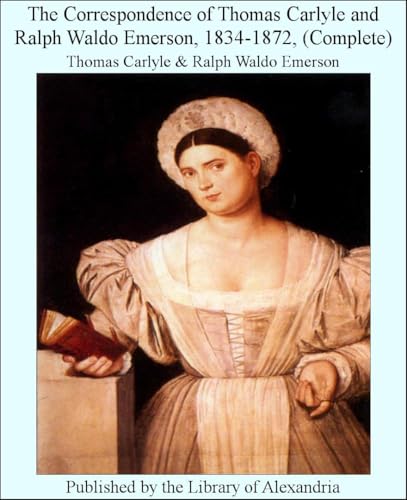 The Correspondence of Thomas Carlyle and Ralph Waldo Emerson, 1834-1872 The Correspondence of Thomas Carlyle and Ralph Waldo Emerson, 1834-1872 von Anson Street Press