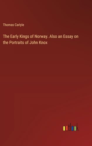 The Early Kings of Norway. Also an Essay on the Portraits of John Knox von Outlook Verlag