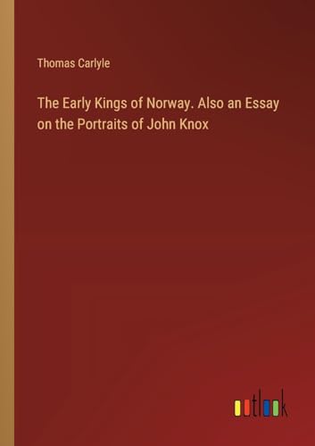 The Early Kings of Norway. Also an Essay on the Portraits of John Knox von Outlook Verlag