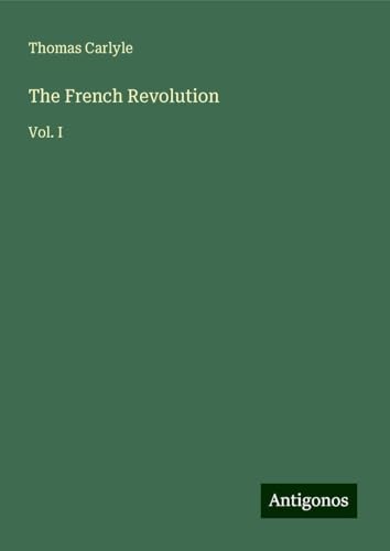 The French Revolution: Vol. I The French Revolution: Vol. I
